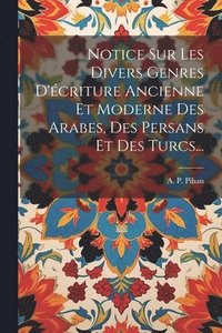 bokomslag Notice Sur Les Divers Genres D'criture Ancienne Et Moderne Des Arabes, Des Persans Et Des Turcs...