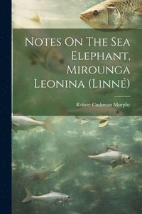 bokomslag Notes On The Sea Elephant, Mirounga Leonina (linn)