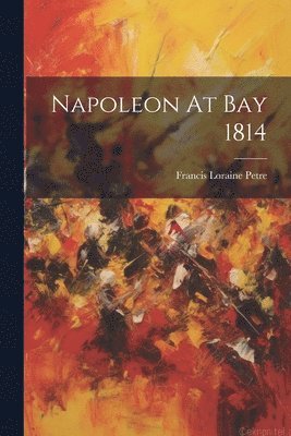 bokomslag Napoleon At Bay 1814