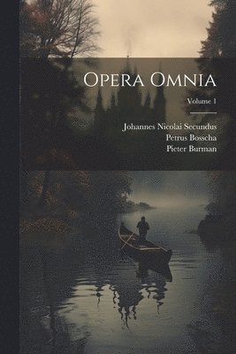 Johannes Nicolai Secundus, Petrus Bosscha, Pieter Burman - Opera Omnia; Volume 1, Häftad