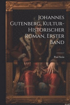Johannes Gutenberg, kultur-historischer Roman, Erster Band 1