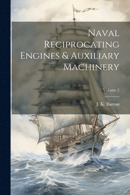bokomslag Naval Reciprocating Engines & Auxiliary Machinery; Volume 2