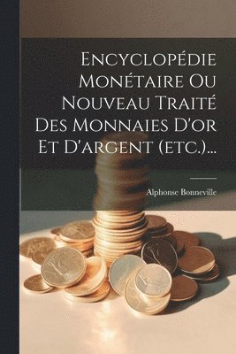 bokomslag Encyclopdie Montaire Ou Nouveau Trait Des Monnaies D'or Et D'argent (etc.)...