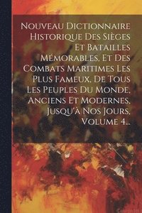 bokomslag Nouveau Dictionnaire Historique Des Siges Et Batailles Mmorables, Et Des Combats Maritimes Les Plus Fameux, De Tous Les Peuples Du Monde, Anciens Et Modernes, Jusqu' Nos Jours, Volume 4...