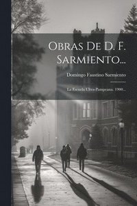 bokomslag Obras De D. F. Sarmiento...: La Escuela Ultra-pampeana. 1900...