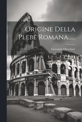 Origine Della Plebe Romana...... 1