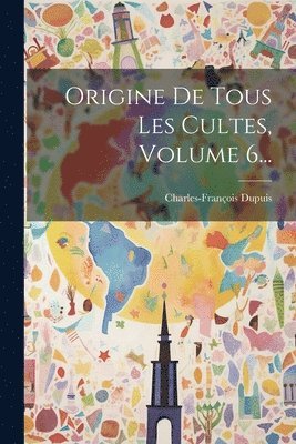 bokomslag Origine De Tous Les Cultes, Volume 6...