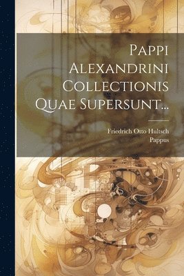 Pappus (of Alexandria ), Friedrich Otto Hultsch - Pappi Alexandrini Collectionis Quae Supersunt..., Häftad