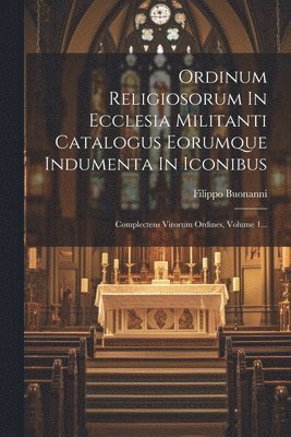 bokomslag Ordinum Religiosorum In Ecclesia Militanti Catalogus Eorumque Indumenta In Iconibus