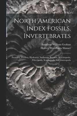 Amadeus William Grabau, Hervey Woodburn Shimer - North American Index Fossils, Invertebrates, Häftad