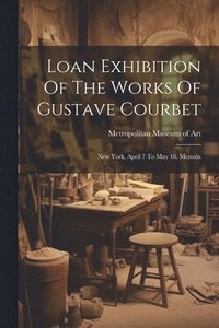 bokomslag Loan Exhibition Of The Works Of Gustave Courbet