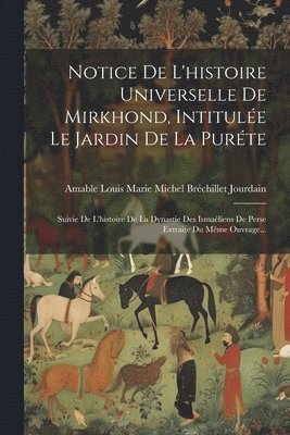 bokomslag Notice De L'histoire Universelle De Mirkhond, Intitule Le Jardin De La Purte