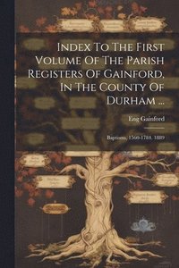 bokomslag Index To The First Volume Of The Parish Registers Of Gainford, In The County Of Durham ...