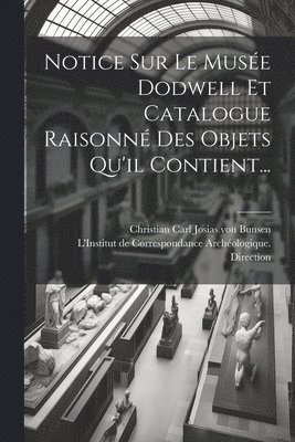 bokomslag Notice Sur Le Musée Dodwell Et Catalogue Raisonné Des Objets Qu'il Contient...