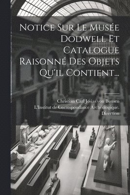 Notice Sur Le Muse Dodwell Et Catalogue Raisonn Des Objets Qu'il Contient... 1