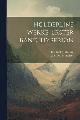 Hlderlins Werke. Erster Band. Hyperion 1