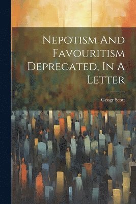 bokomslag Nepotism And Favouritism Deprecated, In A Letter