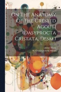 bokomslag On The Anatomy Of The Crested Agouti (dasyprocta Cristata, Desm.)