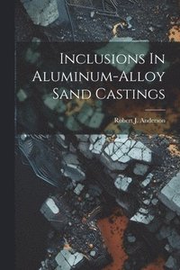 bokomslag Inclusions In Aluminum-alloy Sand Castings