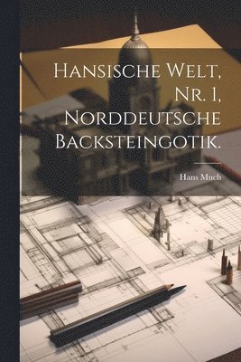 Hans Much - Hansische Welt, Nr. 1, Norddeutsche Backsteingotik., Häftad