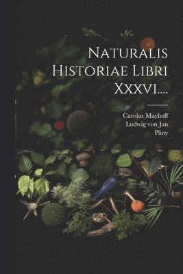 Naturalis Historiae Libri Xxxvi.... 1