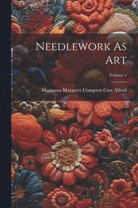bokomslag Needlework As Art; Volume 1