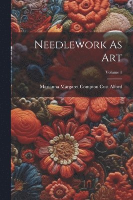 bokomslag Needlework As Art; Volume 1