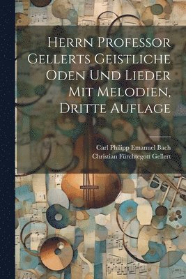 Herrn Professor Gellerts geistliche Oden und Lieder mit Melodien, Dritte Auflage 1