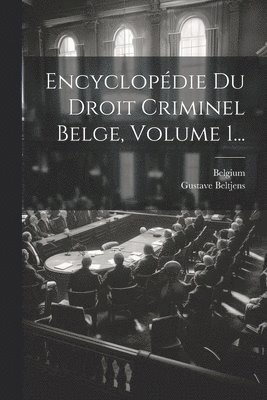 Encyclopdie Du Droit Criminel Belge, Volume 1... 1