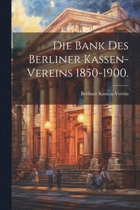 bokomslag Die Bank des Berliner Kassen-Vereins 1850-1900.