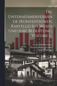 bokomslag Die Unternehmerverbnde (konventionen, Kartelle) Ihr Wesen Und Ihre Bedeutung, Volume 1...