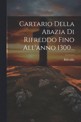 bokomslag Cartario Della Abazia Di Rifreddo Fino All'anno 1300...