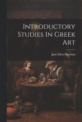 Jane Ellen Harrison - Introductory Studies In Greek Art, Häftad