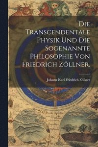 bokomslag Die Transcendentale Physik und die sogenannte Philosophie von Friedrich Zllner.