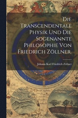 Die Transcendentale Physik und die sogenannte Philosophie von Friedrich Zllner. 1