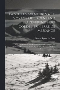bokomslag La Vie, Les Aventures, & Le Voyage De Groenland Du Rvrend Pre Cordelier Pierre De Mssange