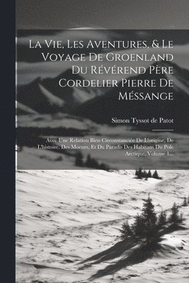 bokomslag Vie, Les Aventures, & Le Voyage De Groenland Du Révérend Père Cordelier Pierre De Méssange