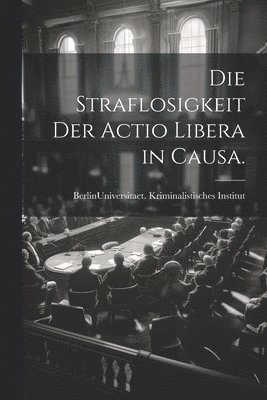 Die Straflosigkeit der actio libera in causa. 1