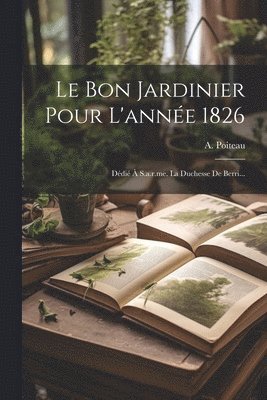 Le Bon Jardinier Pour L'anne 1826 1