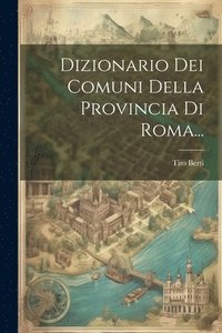 bokomslag Dizionario Dei Comuni Della Provincia Di Roma...