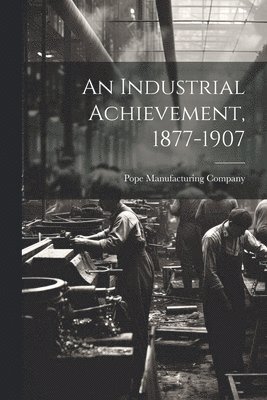 bokomslag Industrial Achievement, 1877-1907