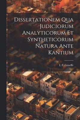 Dissertationem Qua Judiciorum Analyticorum Et Syntheticorum Natura Ante Kantium 1