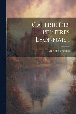 bokomslag Galerie Des Peintres Lyonnais...