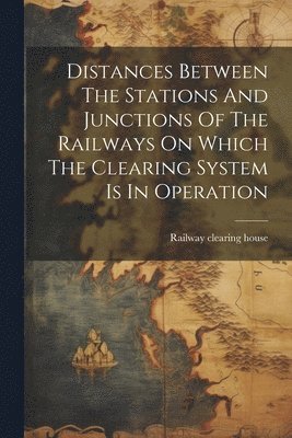 Distances Between The Stations And Junctions Of The Railways On Which The Clearing System Is In Operation 1