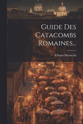 Guide Des Catacombs Romaines... 1