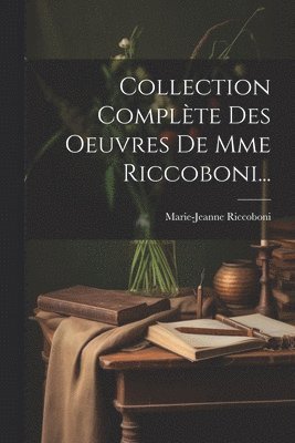 bokomslag Collection Complte Des Oeuvres De Mme Riccoboni...