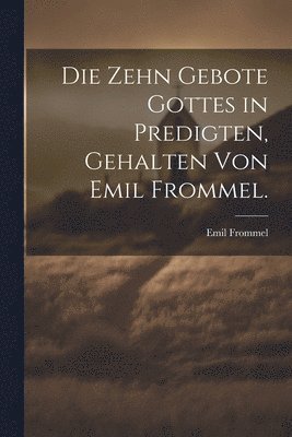 Emil Frommel - zehn Gebote Gottes in Predigten, gehalten von Emil Frommel., Häftad