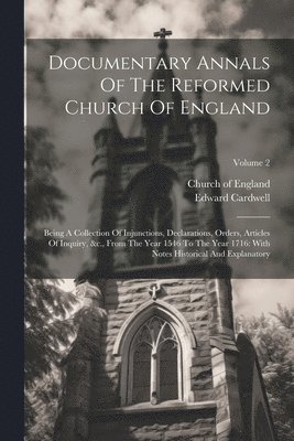 Documentary Annals Of The Reformed Church Of England 1