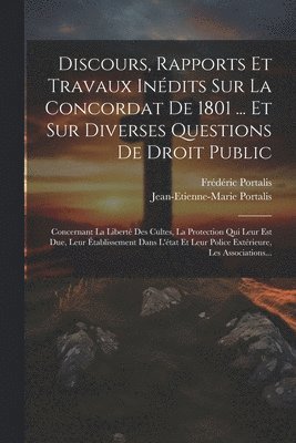 Discours, Rapports Et Travaux Indits Sur La Concordat De 1801 ... Et Sur Diverses Questions De Droit Public 1