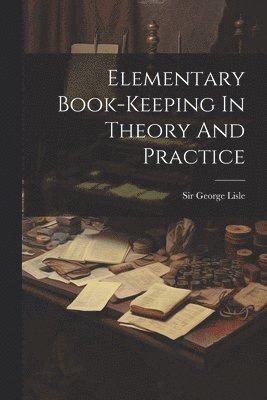 Elementary Book-keeping In Theory And Practice